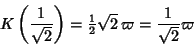 \begin{displaymath}
K\left({1\over\sqrt{2}}\right)= {\textstyle{1\over 2}}\sqrt{2}\,\varpi = {1\over\sqrt{2}}\varpi
\end{displaymath}