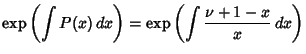 $\displaystyle \mathop{\rm exp}\nolimits \left({\int P(x)\,dx}\right)=\mathop{\rm exp}\nolimits \left({\int {\nu+1-x\over x}\,dx}\right)$