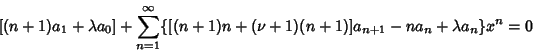 \begin{displaymath}[(n+1)a_1+\lambda a_0]+ \sum_{n=1}^\infty \{[(n+1)n+(\nu+1)(n+1)]a_{n+1}-na_n+\lambda a_n\}x^n = 0
\end{displaymath}