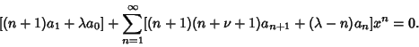 \begin{displaymath}[(n+1)a_1+\lambda a_0]+ \sum_{n=1}^\infty [(n+1)(n+\nu+1)a_{n+1}+(\lambda-n)a_n]x^n = 0.
\end{displaymath}