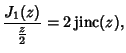 $\displaystyle {J_1(z)\over {z\over 2}}=2\mathop{\rm jinc}\nolimits (z),$