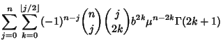 $\displaystyle \sum_{j=0}^n\sum_{k=0}^{\left\lfloor{j/2}\right\rfloor } (-1)^{n-j}{n\choose j}{j\choose 2k}b^{2k}\mu^{n-2k}\Gamma(2k+1)$