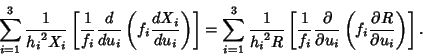 \begin{displaymath}
\sum_{i=1}^3 {1\over{h_i}^2 X_i}\left[{{1\over f_i}{d\over d...
... u_i}\left({f_i{\partial R\over \partial u_i}}\right)}\right].
\end{displaymath}
