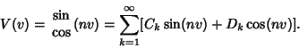 \begin{displaymath}
V(v)=\matrix{\sin\cr \cos\cr}(nv)=\sum_{k=1}^\infty [C_k\sin(nv)+D_k\cos(nv)].
\end{displaymath}