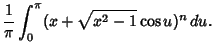 $\displaystyle {1\over \pi}\int_0^\pi (x+\sqrt{x^2-1}\cos u)^n\,du.$