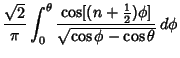 $\displaystyle {\sqrt{2}\over\pi}\int_0^\theta {\cos[(n+{\textstyle{1\over 2}})\phi]\over\sqrt{\cos\phi-\cos\theta}}\,d\phi$