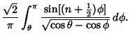 $\displaystyle {\sqrt{2}\over\pi}\int_\theta^\pi {\sin[(n+{\textstyle{1\over 2}})\phi]\over\sqrt{\cos\theta-\cos\phi}}\,d\phi.$