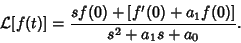\begin{displaymath}
{\mathcal L}[f(t)]={sf(0)+[f'(0)+a_1f(0)]\over s^2+a_1s+a_0}.
\end{displaymath}