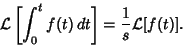 \begin{displaymath}
{\mathcal L}\left[{\int^t_0 f(t)\,dt}\right]= {1\over s}{\mathcal L}[f(t)].
\end{displaymath}