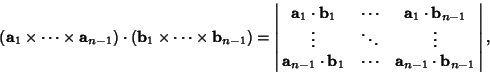 \begin{displaymath}
({\bf a}_1\times\cdots\times {\bf a}_{n-1})\cdot({\bf b}_1\t...
..._1 & \cdots & {\bf a}_{n-1}\cdot{\bf b}_{n-1}\cr}}\right\vert,
\end{displaymath}