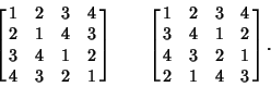 \begin{displaymath}
\left[{\matrix{1 & 2 & 3 & 4\cr 2 & 1 & 4 & 3\cr 3 & 4 & 1 &...
...r 3 & 4 & 1 & 2\cr 4 & 3 & 2 & 1\cr 2 & 1 & 4 & 3\cr}}\right].
\end{displaymath}
