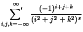 $\displaystyle \setbox0=\hbox{$\scriptstyle{i, j, k=-\infty}$}\setbox2=\hbox{$\d...
...\sum}'}_{\kern-\wd4 i, j, k=-\infty}^\infty {(-1)^{i+j+k}\over (i^2+j^2+k^2)^s}$