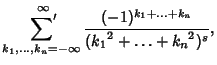 $\displaystyle \setbox0=\hbox{$\scriptstyle{k_1, \ldots, k_n=-\infty}$}\setbox2=...
...s, k_n=-\infty}^\infty
{(-1)^{k_1+\ldots+k_n}\over ({k_1}^2+\ldots+{k_n}^2)^s},$