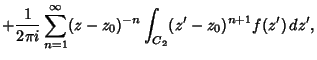 $\displaystyle + {1\over 2\pi i}\sum_{n=1}^\infty (z-z_0)^{-n}\int_{C_2}
(z'-z_0)^{n+1}f(z')\,dz',$