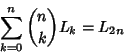 \begin{displaymath}
\sum_{k=0}^n {n\choose k} L_k = L_{2n}
\end{displaymath}