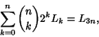 \begin{displaymath}
\sum_{k=0}^n {n\choose k} 2^k L_k = L_{3n},
\end{displaymath}