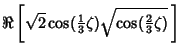 $\displaystyle \Re\left[{\sqrt{2}\cos({\textstyle{1\over 3}}\zeta)\sqrt{\cos({\textstyle{2\over 3}}\zeta)}\,}\right]$