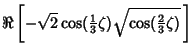 $\displaystyle \Re\left[{-\sqrt{2}\cos({\textstyle{1\over 3}}\zeta)\sqrt{\cos({\textstyle{2\over 3}}\zeta)}\,}\right]$