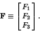 \begin{displaymath}
{\bf F} \equiv \left[{\matrix{F_1\cr F_2\cr F_3\cr}}\right].
\end{displaymath}