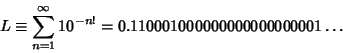 \begin{displaymath}
L\equiv \sum_{n=1}^\infty 10^{-n!}=0.110001000000000000000001\ldots
\end{displaymath}