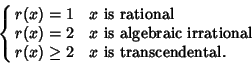 \begin{displaymath}
\cases{
r(x)=1 & $x$\ is rational\cr
r(x)=2 & $x$\ is algebraic irrational\cr
r(x)\geq 2 & $x$\ is transcendental.\cr}
\end{displaymath}