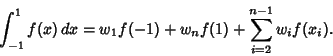 \begin{displaymath}
\int_{-1}^1 f(x)\,dx=w_1 f(-1)+w_n f(1)+\sum_{i=2}^{n-1} w_if(x_i).
\end{displaymath}