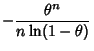 $\displaystyle -{\theta^n\over n\ln(1-\theta)}$