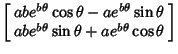 $\displaystyle \left[\begin{array}{c}abe^{b\theta}\cos\theta-ae^{b\theta}\sin\theta\\
abe^{b\theta}\sin\theta+ae^{b\theta}\cos\theta\end{array}\right]\nonumber$