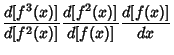 $\displaystyle {d[f^3(x)]\over d[f^2(x)]} {d[f^2(x)]\over d[f(x)]} {d[f(x)]\over dx}$