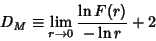 \begin{displaymath}
D_M\equiv \lim_{r\to 0} {\ln F(r)\over -\ln r}+2
\end{displaymath}