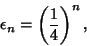 \begin{displaymath}
\epsilon_n=\left({1\over 4}\right)^n,
\end{displaymath}