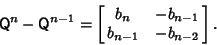 \begin{displaymath}
{\hbox{\sf Q}}^n-{\hbox{\sf Q}}^{n-1}=\left[{\matrix{b_n & -b_{n-1}\cr b_{n-1} & -b_{n-2}\cr}}\right].
\end{displaymath}