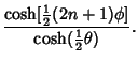 $\displaystyle {\cosh[{\textstyle{1\over 2}}(2n+1)\phi]\over\cosh({\textstyle{1\over 2}}\theta)}.$