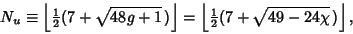 \begin{displaymath}
N_u\equiv \left\lfloor{{\textstyle{1\over 2}}(7+\sqrt{48g+1}...
...r{{\textstyle{1\over 2}}(7+\sqrt{49-24\chi}\,)}\right\rfloor ,
\end{displaymath}