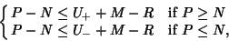 \begin{displaymath}
\cases{
P-N \leq U_++M-R & if $P\geq N$\cr
P-N \leq U_-+M-R & if $P\leq N$,\cr}
\end{displaymath}