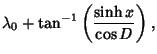 $\displaystyle \lambda_0+\tan^{-1}\left({\sinh x\over\cos D}\right),$