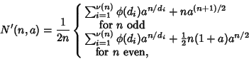 \begin{displaymath}
N'(n,a)={1\over 2n}\cases{
\sum_{i=1}^{\nu(n)} \phi(d_i)a^{...
...\over 2}}n(1+a)a^{n/2}\cr
\quad{\rm for\ } n {\rm\ even},\cr}
\end{displaymath}