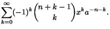 $\displaystyle \sum_{k=0}^\infty (-1)^k {n+k-1\choose k} x^k a^{-n-k}.$