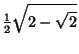 $\displaystyle {\textstyle{1\over 2}}\sqrt{2-\sqrt{2}}$