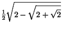 $\displaystyle {\textstyle{1\over 2}}\sqrt{2-\sqrt{2+\sqrt{2}}}$