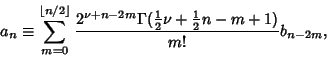\begin{displaymath}
a_n\equiv \sum_{m=0}^{\left\lfloor{n/2}\right\rfloor } {2^{\...
...{1\over 2}}\nu+{\textstyle{1\over 2}}n-m+1)\over m!} b_{n-2m},
\end{displaymath}