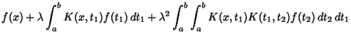 $\displaystyle f(x)+\lambda \int^b_a K(x,t_1)f(t_1)\,dt_1+\lambda^2\int^b_a \int^b_a K(x,t_1)K(t_1,t_2)f(t_2)\,dt_2\,dt_1$