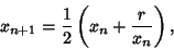 \begin{displaymath}
x_{n+1}={1\over 2}\left({x_n+{r\over x_n}}\right),
\end{displaymath}