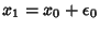 $x_1=x_0+\epsilon_0$