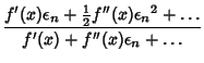 $\displaystyle {f'(x)\epsilon_n+{\textstyle{1\over 2}}f''(x){\epsilon_n}^2+\ldots \over f'(x)+f''(x)\epsilon_n+\ldots}$