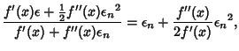 $\displaystyle {f'(x)\epsilon+{\textstyle{1\over 2}}f''(x){\epsilon_n}^2\over f'(x)+f''(x)\epsilon_n} = \epsilon_n+{f''(x)\over 2f'(x)} {\epsilon_n}^2,$
