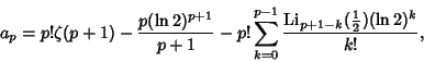 \begin{displaymath}
a_p=p!\zeta(p+1)-{p(\ln 2)^{p+1}\over p+1}-p! \sum_{k=0}^{p-...
...}\nolimits _{p+1-k}({\textstyle{1\over 2}})(\ln 2)^k\over k!},
\end{displaymath}