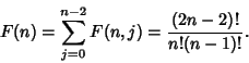 \begin{displaymath}
F(n)=\sum_{j=0}^{n-2} F(n,j)={(2n-2)!\over n!(n-1)!}.
\end{displaymath}