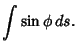 $\displaystyle \int\sin\phi\,ds.$