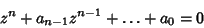 \begin{displaymath}
z^n+a_{n-1}z^{n-1}+\ldots+a_0=0
\end{displaymath}